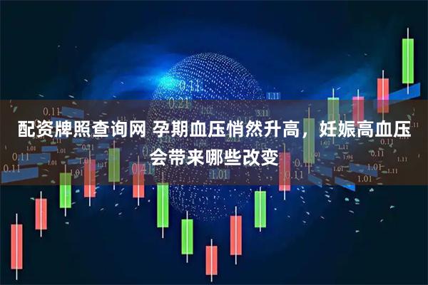 配资牌照查询网 孕期血压悄然升高，妊娠高血压会带来哪些改变